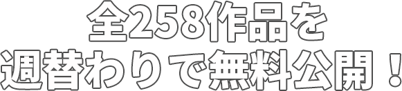 全258作品を週替わりで無料公開！