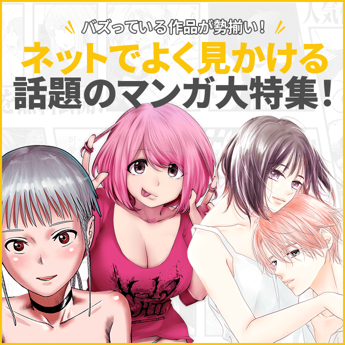 バズっている作品が勢揃い！ ネットでよく見かける話題のマンガ 大特集！