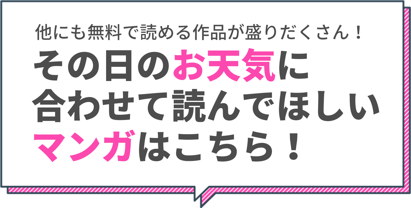 他にも無料で読める作品が盛りだくさん！ その⽇のお天気に合わせて読んでほしいマンガはこちら！